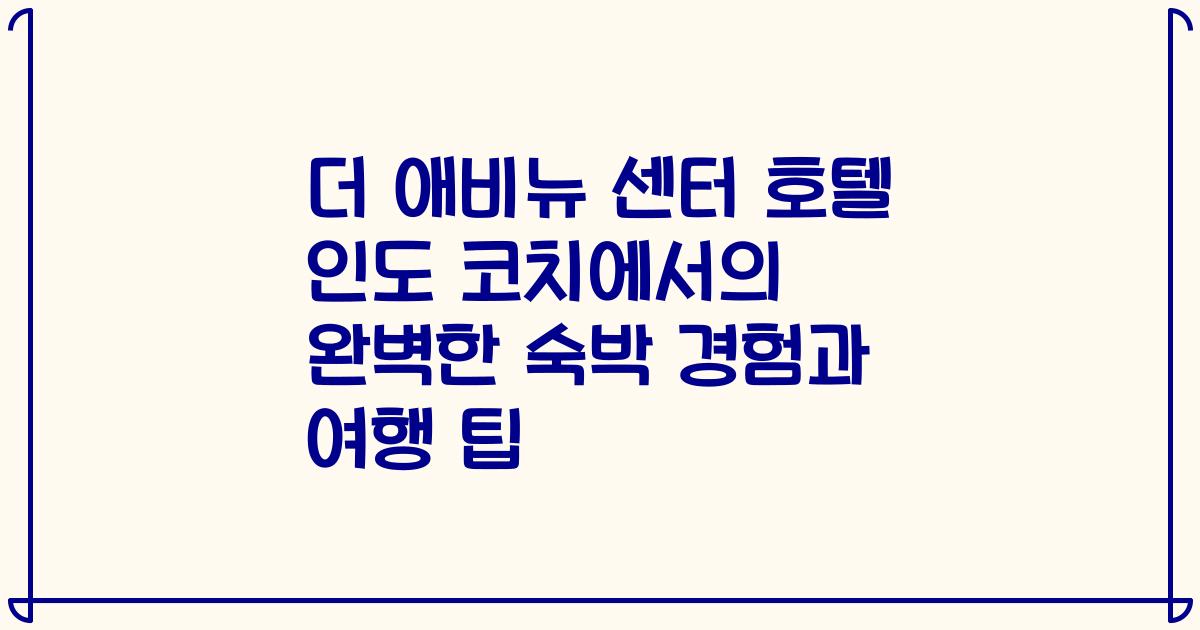 더 애비뉴 센터 호텔 인도 코치에서의 완벽한 숙박 경험과 여행 팁