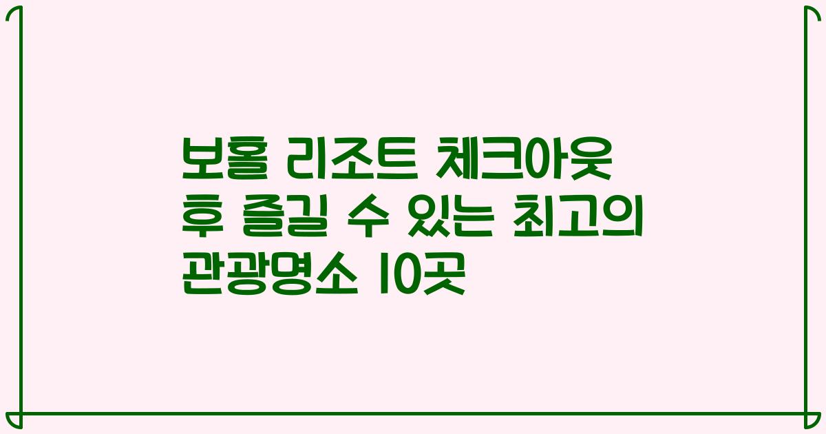 보홀 리조트 체크아웃 후 즐길 수 있는 최고의 관광명소 10곳