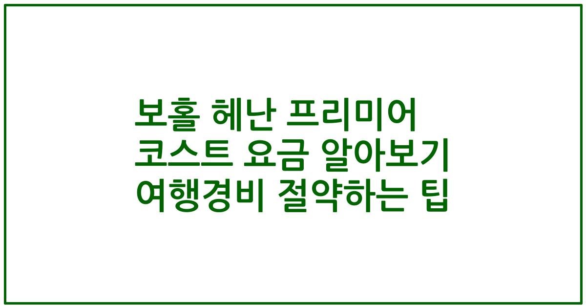 보홀 헤난 프리미어 코스트 요금 알아보기 여행경비 절약하는 팁