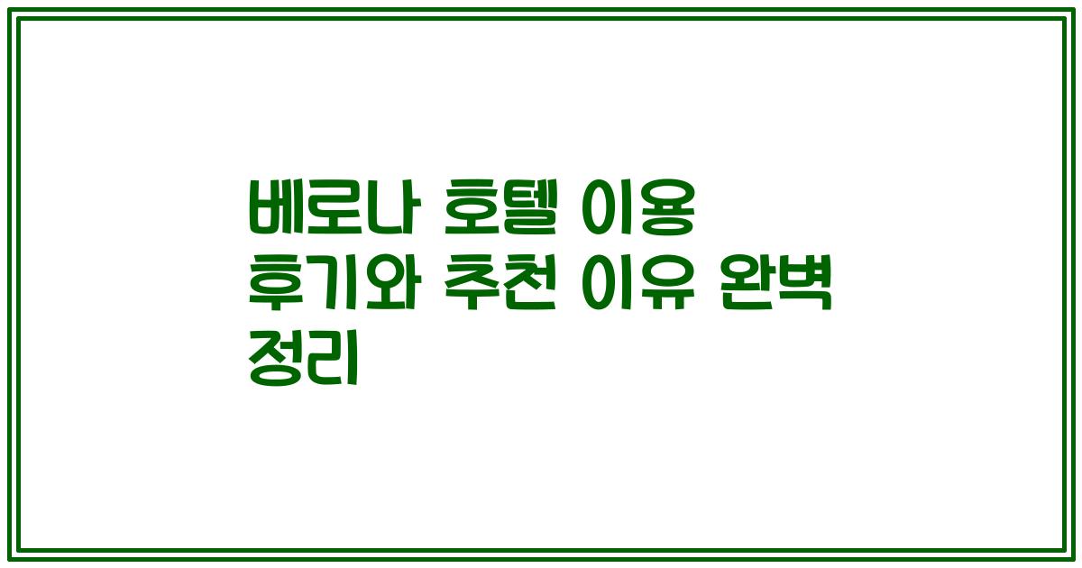 베로나 호텔 이용 후기와 추천 이유 완벽 정리