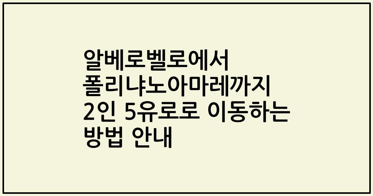 알베로벨로에서 폴리냐노아마레까지 2인 5유로로 이동하는 방법 안내