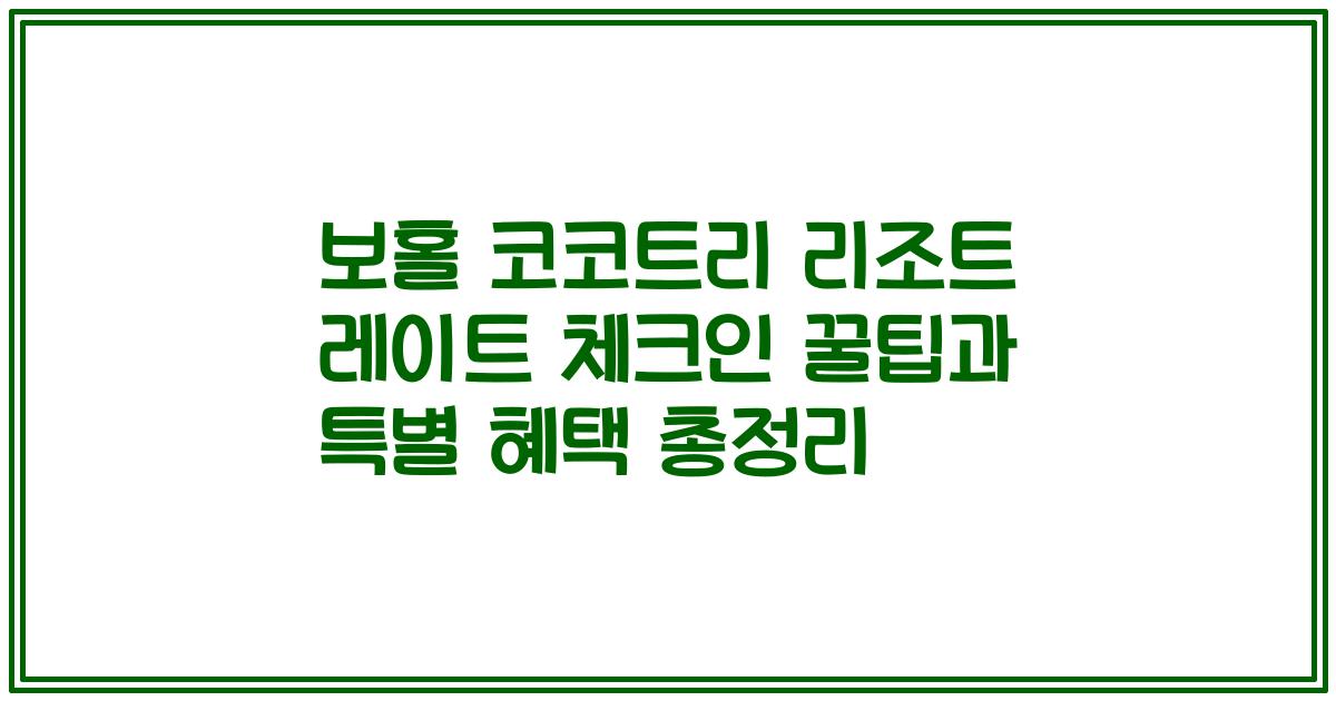 보홀 코코트리 리조트 레이트 체크인 꿀팁과 특별 혜택 총정리