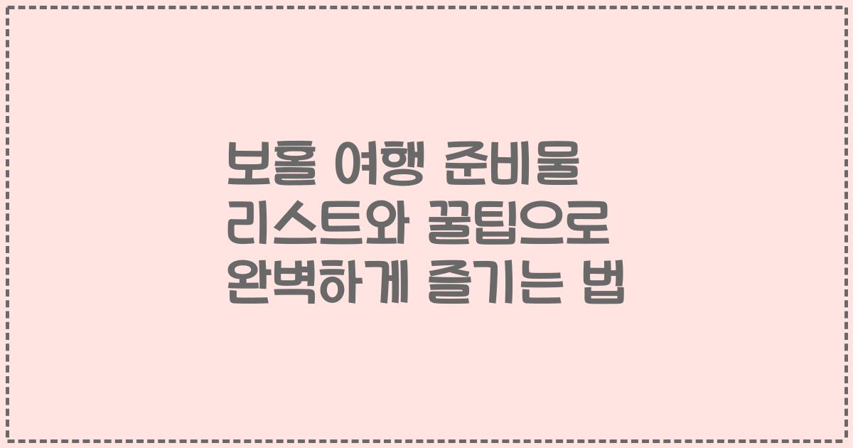 보홀 여행 준비물 리스트와 꿀팁으로 완벽하게 즐기는 법