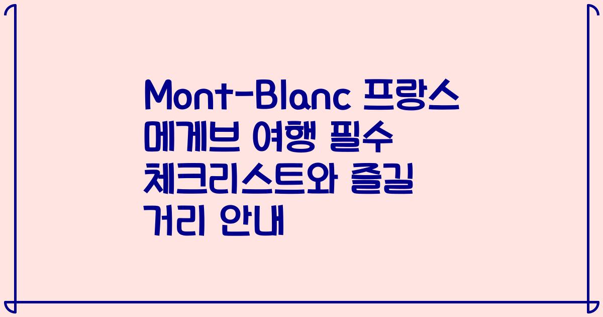 Mont-Blanc 프랑스 메게브 여행 필수 체크리스트와 즐길 거리 안내