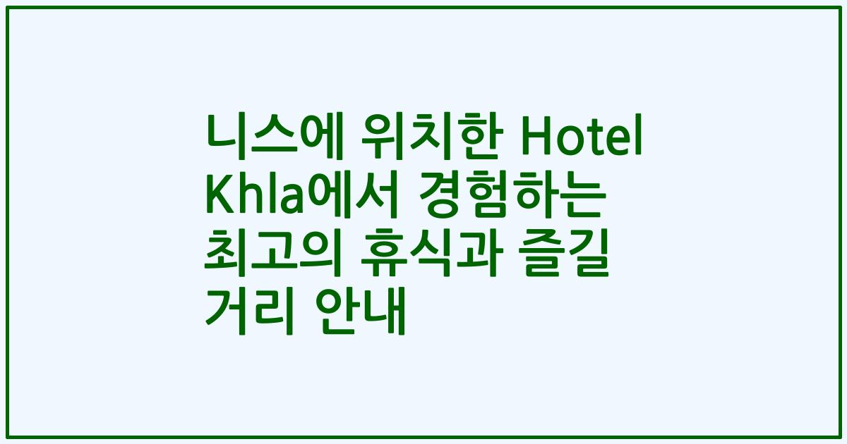 니스에 위치한 Hotel Khla에서 경험하는 최고의 휴식과 즐길 거리 안내