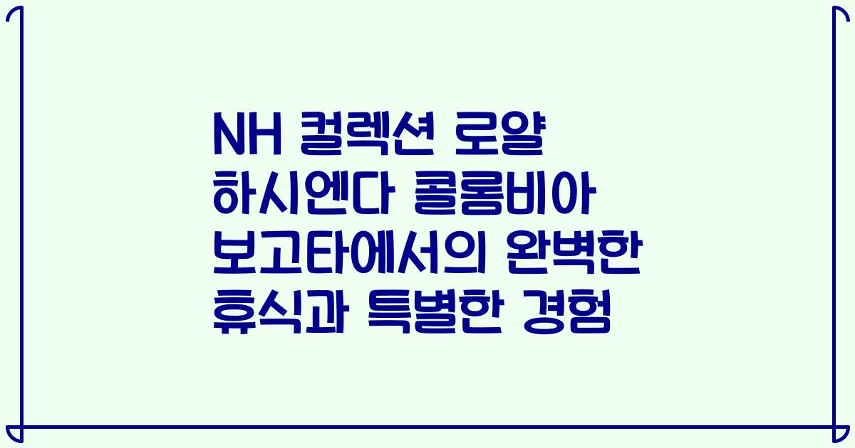 NH 컬렉션 로얄 하시엔다 콜롬비아 보고타에서의 완벽한 휴식과 특별한 경험