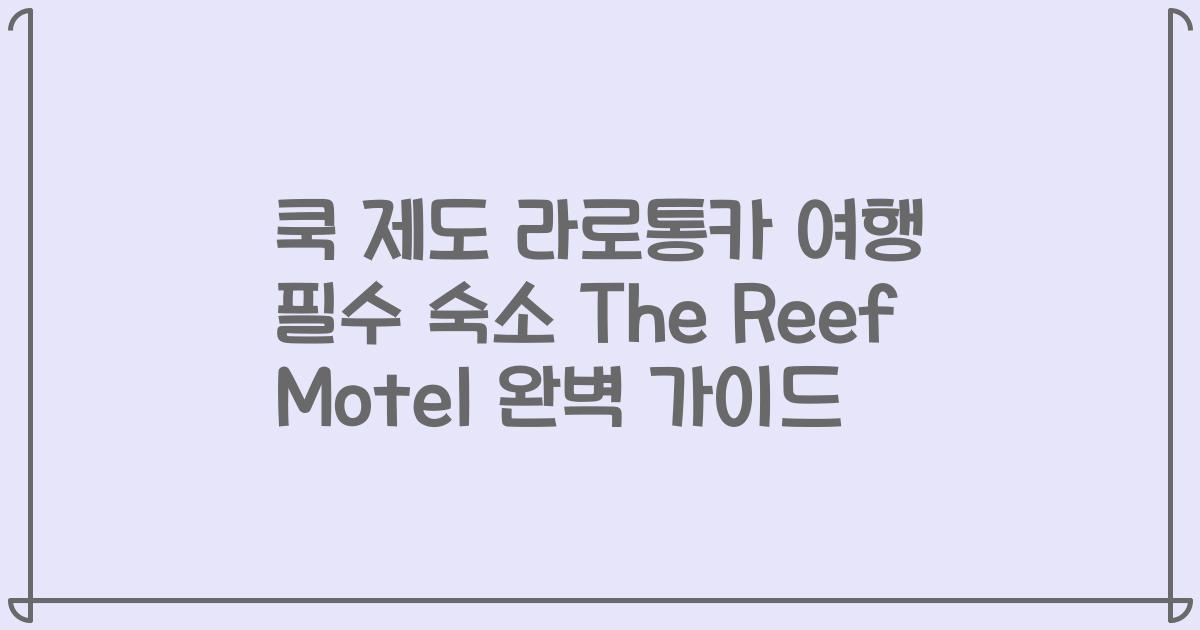 쿡 제도 라로통카 여행 필수 숙소 The Reef Motel 완벽 가이드