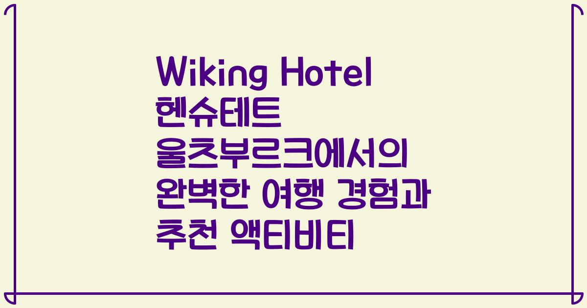 Wiking Hotel 헨슈테트 울츠부르크에서의 완벽한 여행 경험과 추천 액티비티