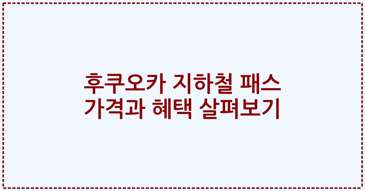 후쿠오카 지하철 패스 가격과 혜택 살펴보기