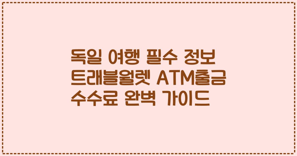 독일 여행 필수 정보 트래블월렛 ATM출금 수수료 완벽 가이드