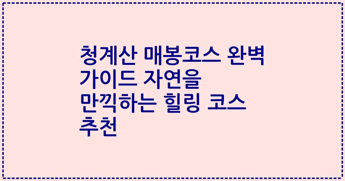 청계산 매봉코스 완벽 가이드 자연을 만끽하는 힐링 코스 추천