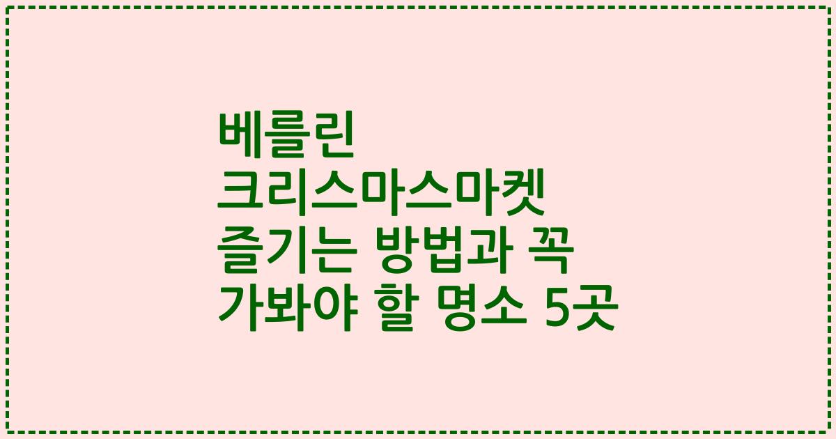 베를린 크리스마스마켓 즐기는 방법과 꼭 가봐야 할 명소 5곳