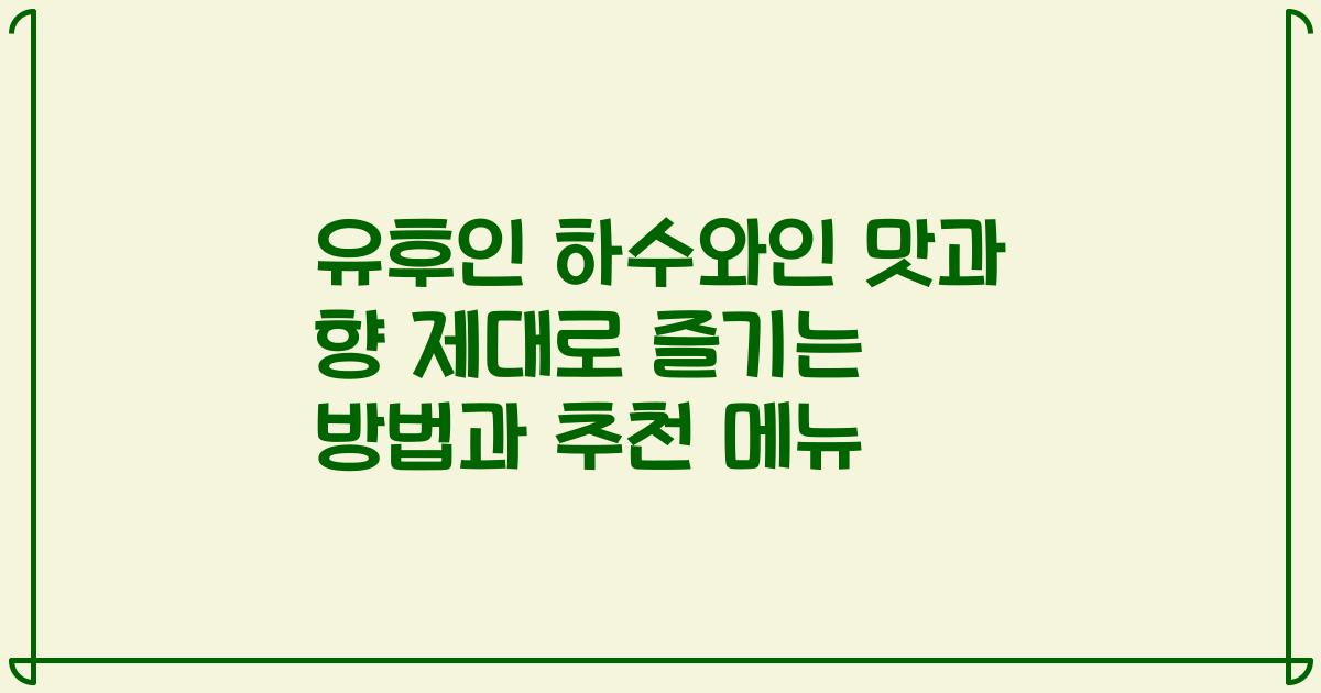 유후인 하수와인 맛과 향 제대로 즐기는 방법과 추천 메뉴