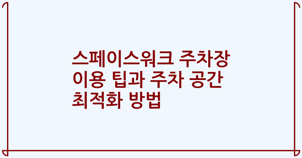 스페이스워크 주차장 이용 팁과 주차 공간 최적화 방법