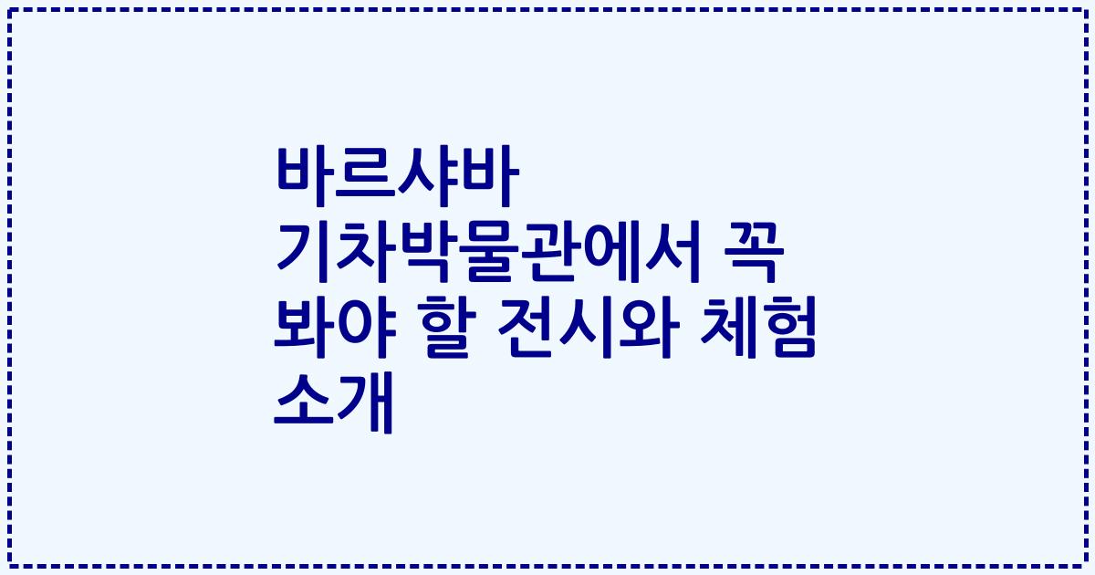 바르샤바 기차박물관에서 꼭 봐야 할 전시와 체험 소개