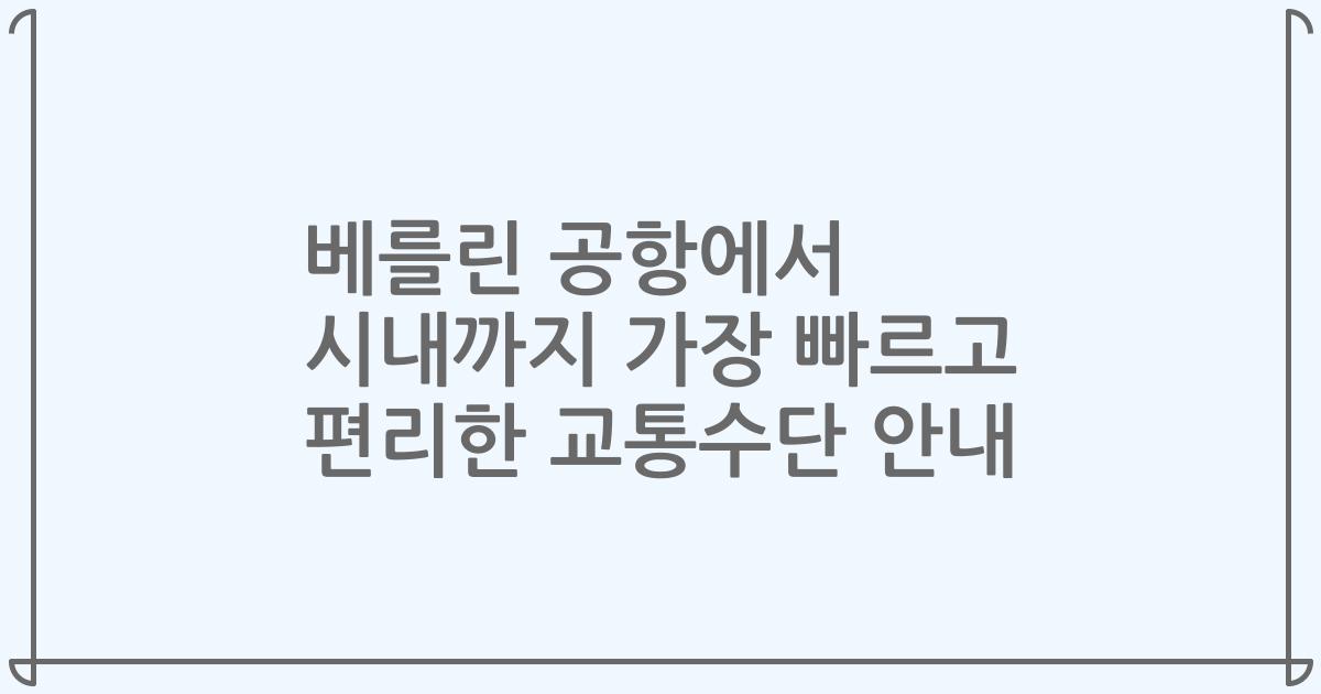 베를린 공항에서 시내까지 가장 빠르고 편리한 교통수단 안내