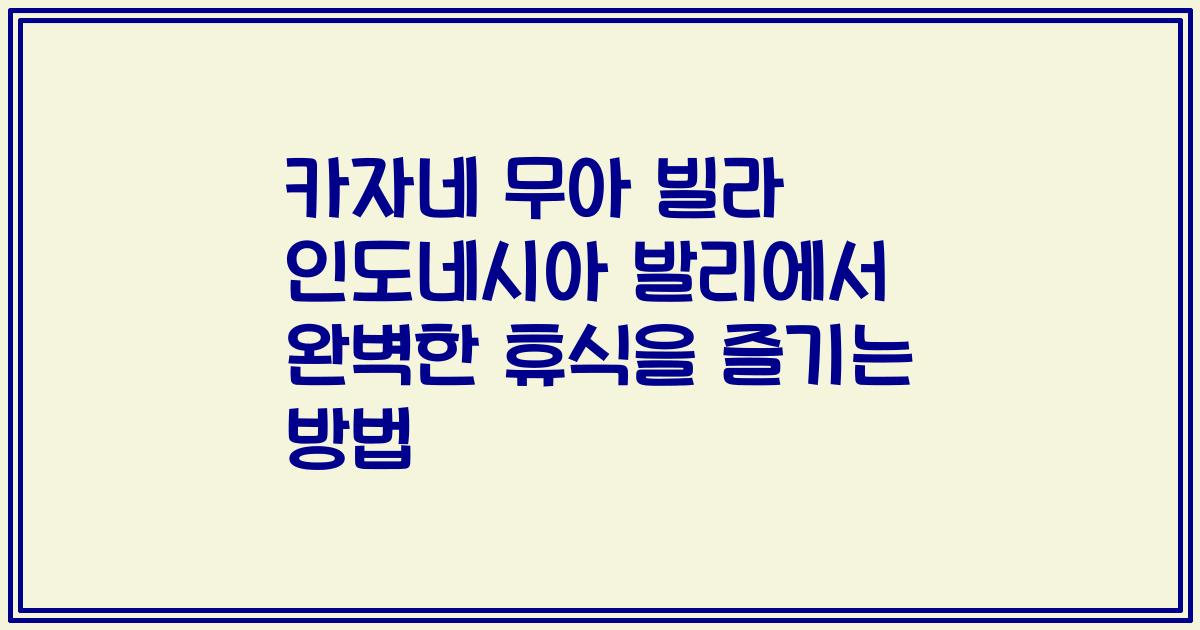 카자네 무아 빌라 인도네시아 발리에서 완벽한 휴식을 즐기는 방법