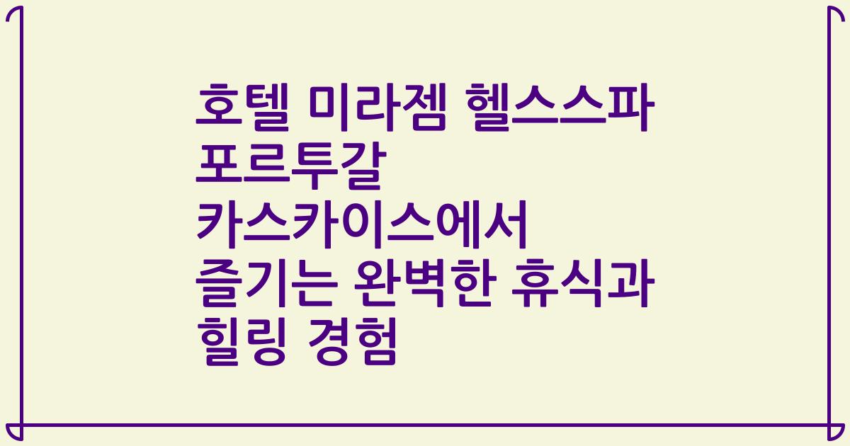 호텔 미라젬 헬스스파 포르투갈 카스카이스에서 즐기는 완벽한 휴식과 힐링 경험