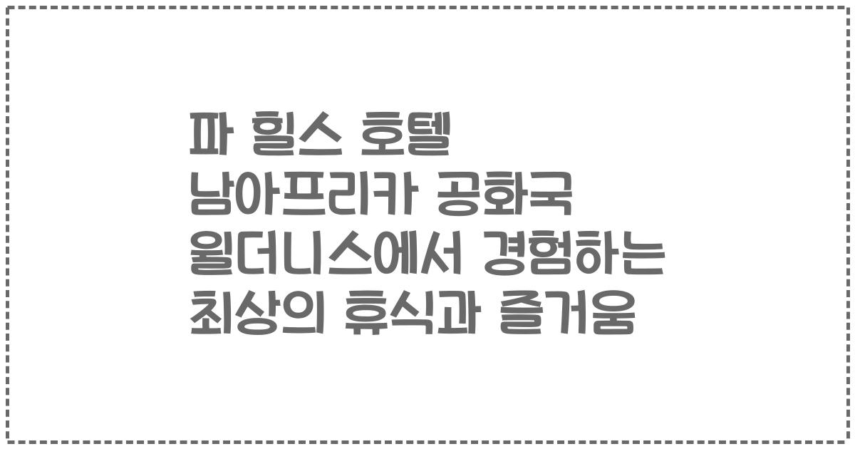 파 힐스 호텔 남아프리카 공화국 윌더니스에서 경험하는 최상의 휴식과 즐거움