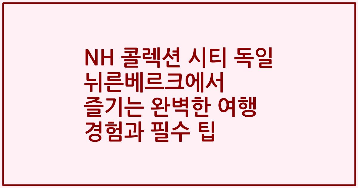 NH 콜렉션 시티 독일 뉘른베르크에서 즐기는 완벽한 여행 경험과 필수 팁