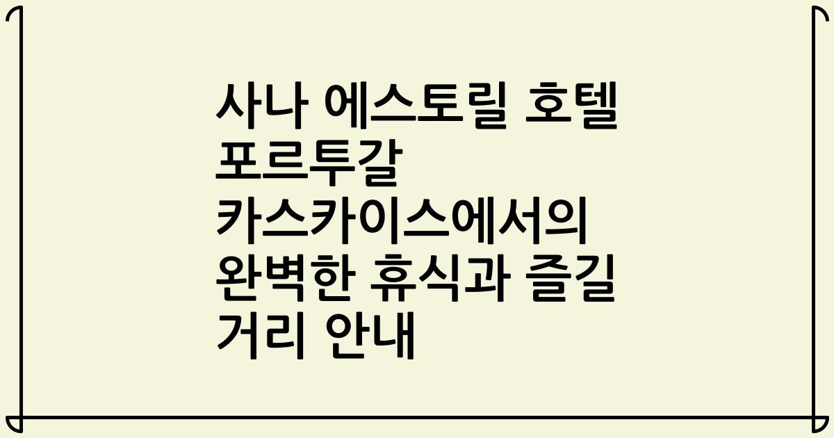 사나 에스토릴 호텔 포르투갈 카스카이스에서의 완벽한 휴식과 즐길 거리 안내