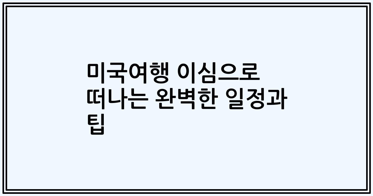 미국여행 이심으로 떠나는 완벽한 일정과 팁
