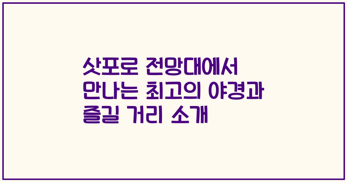 삿포로 전망대에서 만나는 최고의 야경과 즐길 거리 소개