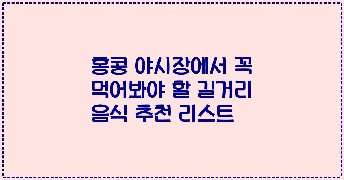 홍콩 야시장에서 꼭 먹어봐야 할 길거리 음식 추천 리스트