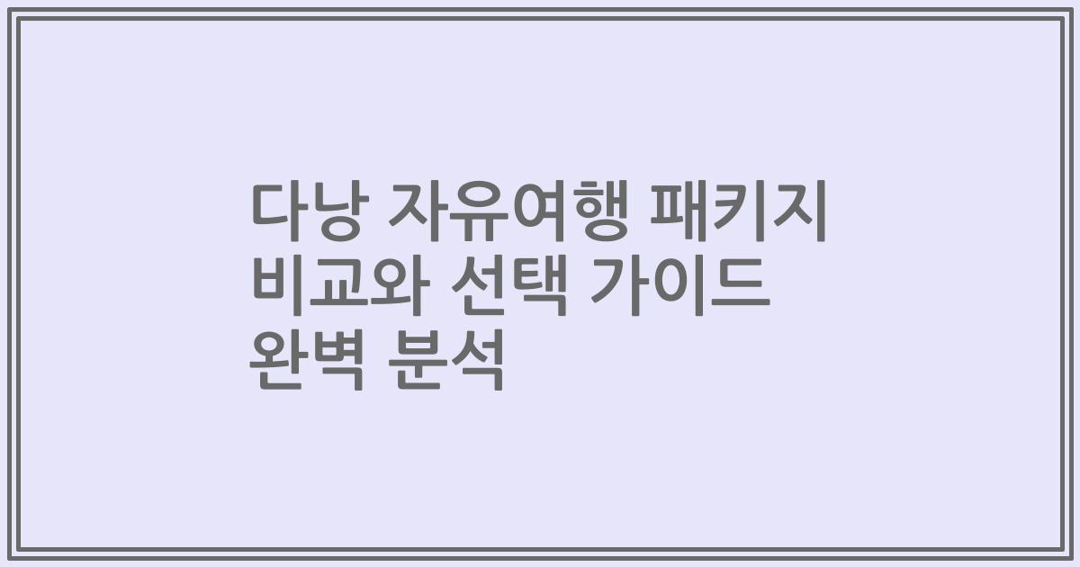 다낭 자유여행 패키지 비교와 선택 가이드 완벽 분석