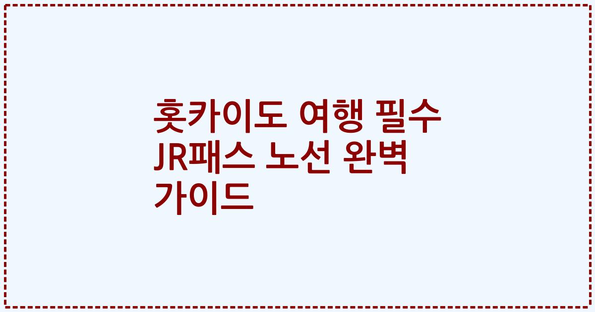 홋카이도 여행 필수 JR패스 노선 완벽 가이드