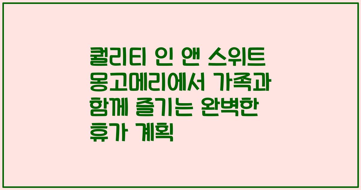 퀄리티 인 앤 스위트 몽고메리에서 가족과 함께 즐기는 완벽한 휴가 계획