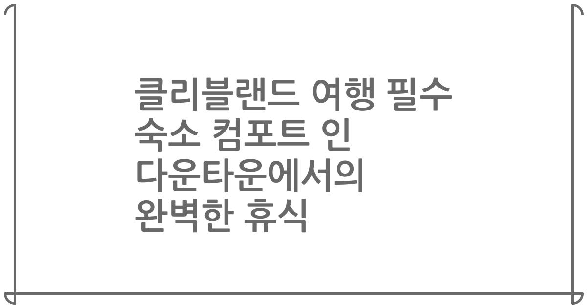 클리블랜드 여행 필수 숙소 컴포트 인 다운타운에서의 완벽한 휴식