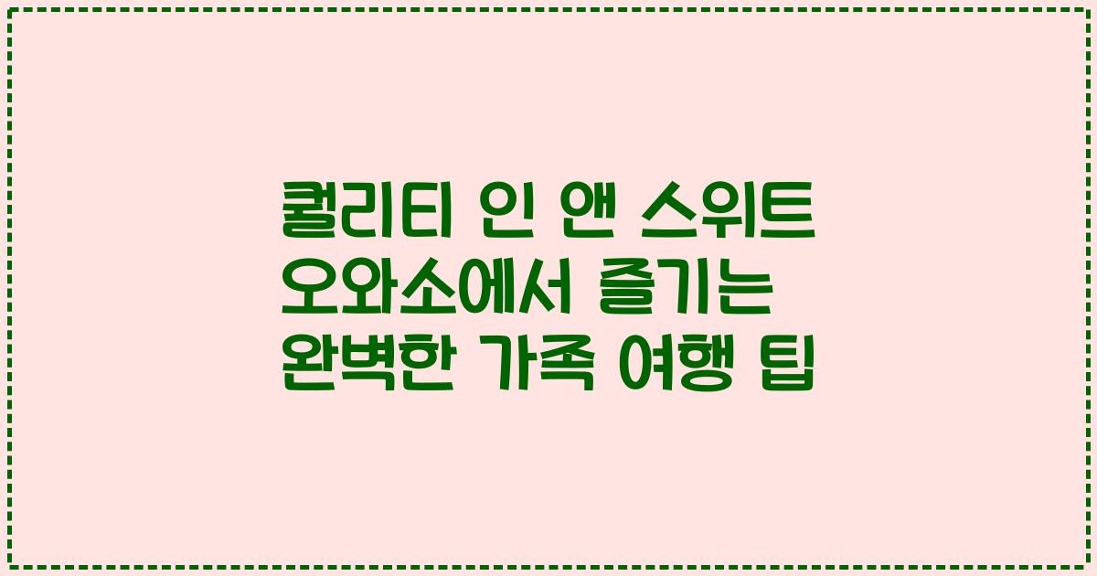 퀄리티 인 앤 스위트 오와소에서 즐기는 완벽한 가족 여행 팁