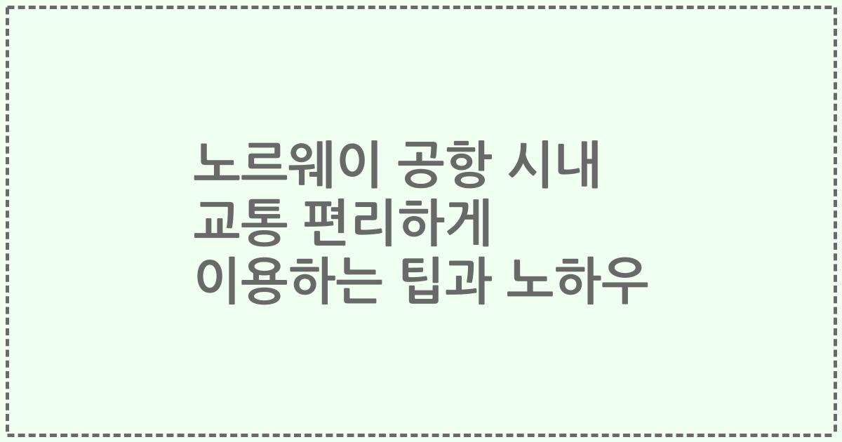 노르웨이 공항 시내 교통 편리하게 이용하는 팁과 노하우