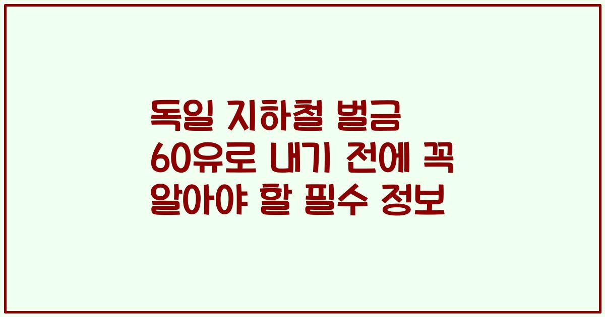 독일 지하철 벌금 60유로 내기 전에 꼭 알아야 할 필수 정보