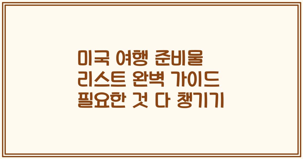 미국 여행 준비물 리스트 완벽 가이드 필요한 것 다 챙기기