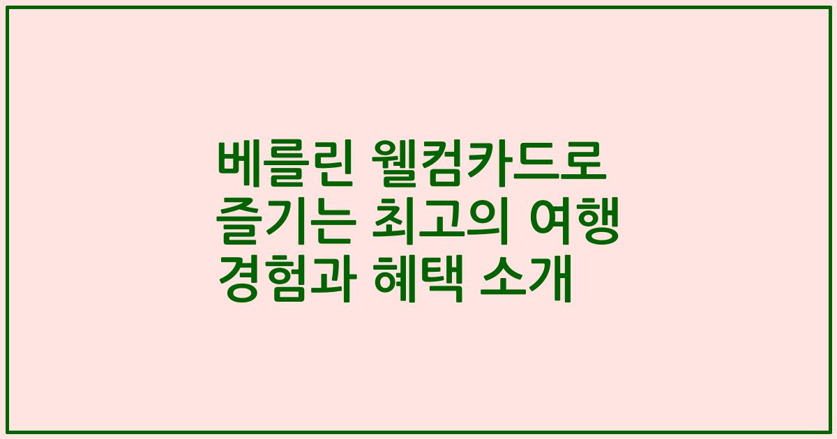 베를린 웰컴카드로 즐기는 최고의 여행 경험과 혜택 소개
