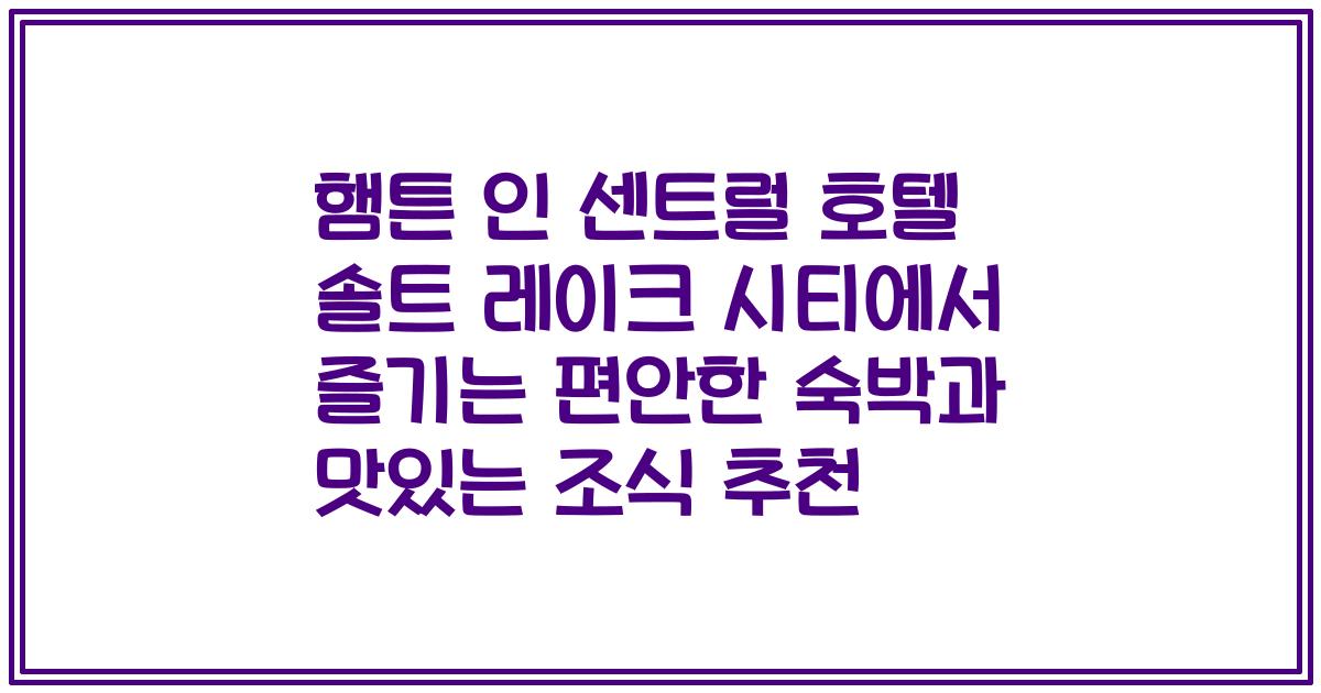 햄튼 인 센트럴 호텔 솔트 레이크 시티에서 즐기는 편안한 숙박과 맛있는 조식 추천