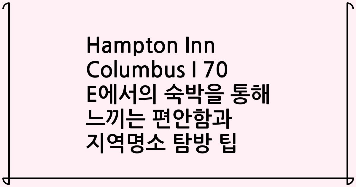 Hampton Inn Columbus I 70 E에서의 숙박을 통해 느끼는 편안함과 지역명소 탐방 팁