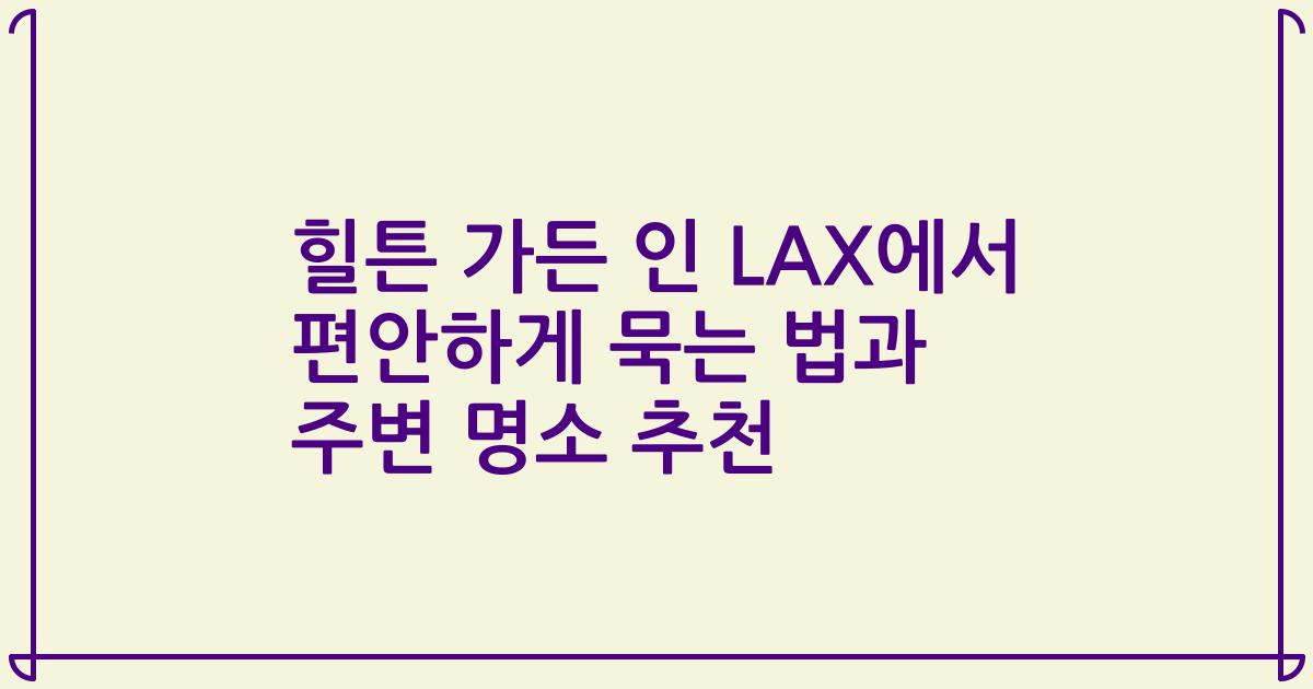 힐튼 가든 인 LAX에서 편안하게 묵는 법과 주변 명소 추천