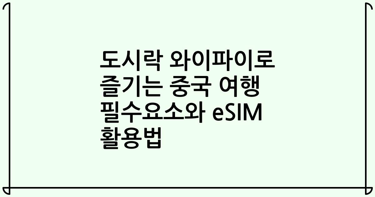 도시락 와이파이로 즐기는 중국 여행 필수요소와 eSIM 활용법