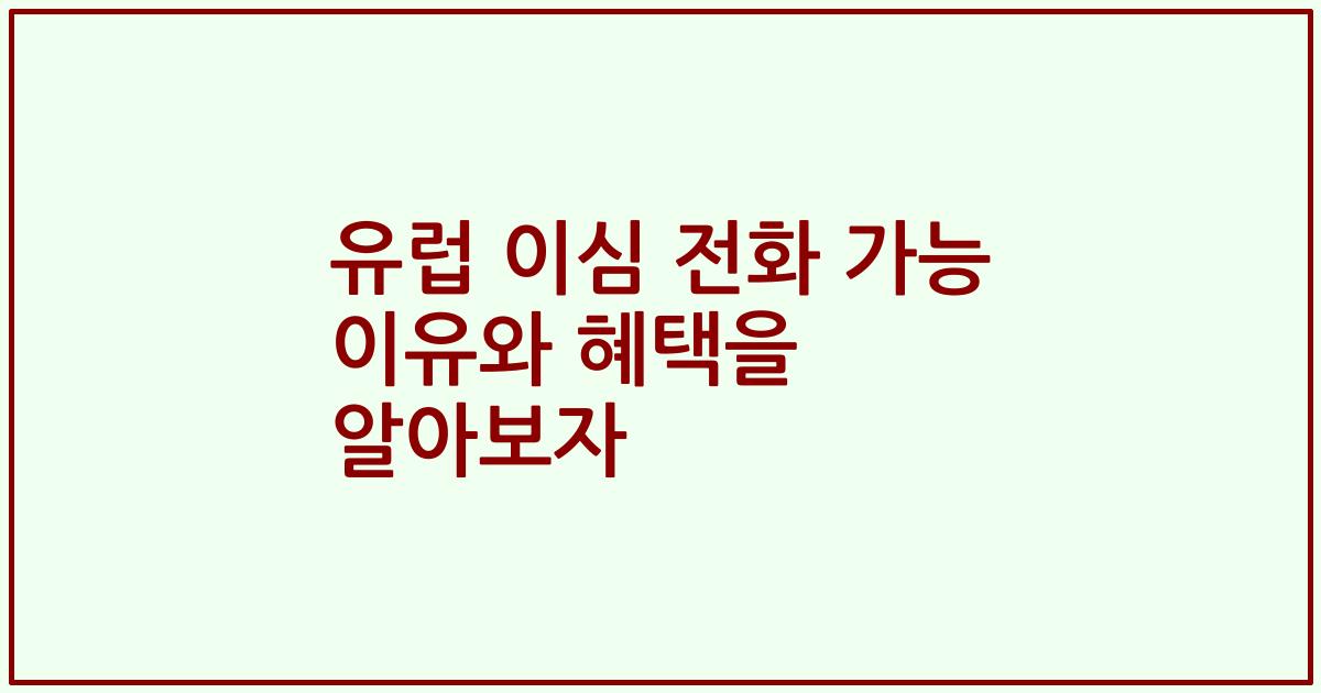 유럽 이심 전화 가능 이유와 혜택을 알아보자