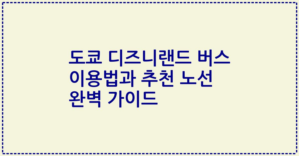 도쿄 디즈니랜드 버스 이용법과 추천 노선 완벽 가이드