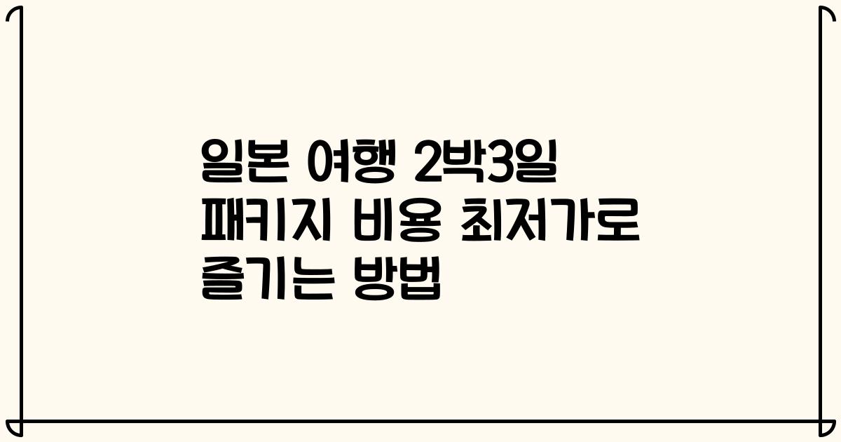 일본 여행 2박3일 패키지 비용 최저가로 즐기는 방법