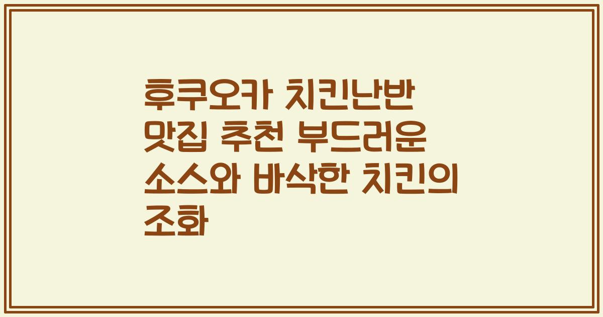 후쿠오카 치킨난반 맛집 추천 부드러운 소스와 바삭한 치킨의 조화