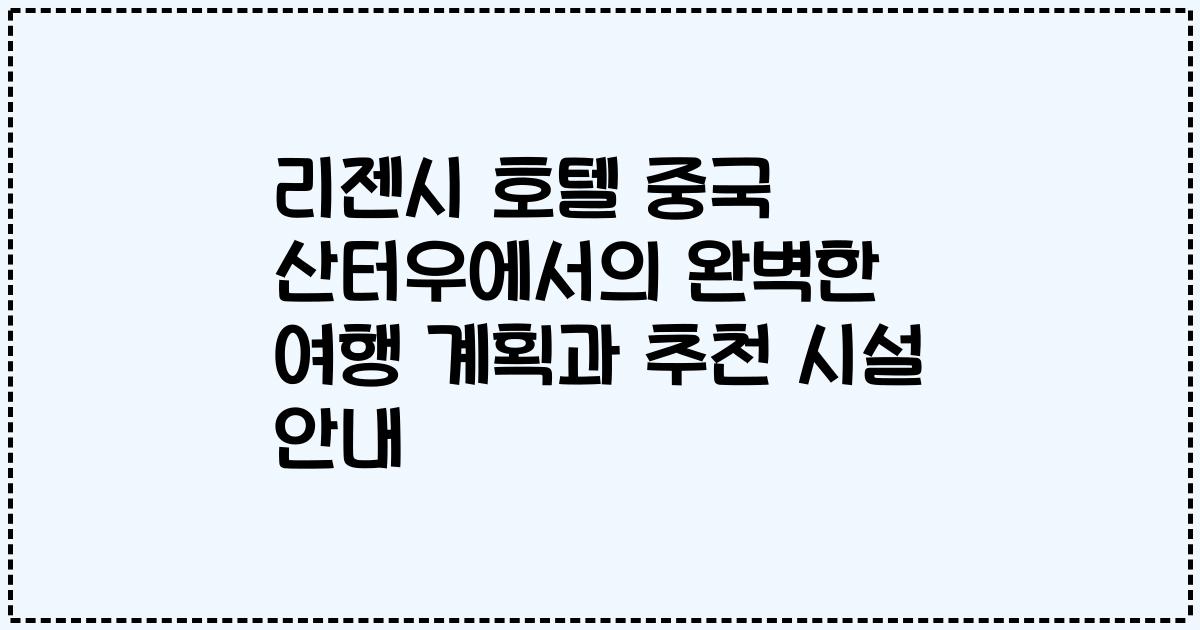 리젠시 호텔 중국 산터우에서의 완벽한 여행 계획과 추천 시설 안내