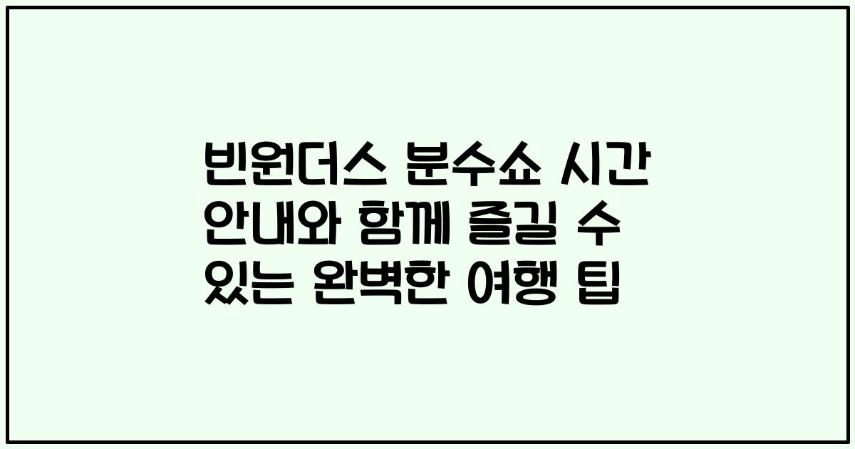 빈원더스 분수쇼 시간 안내와 함께 즐길 수 있는 완벽한 여행 팁