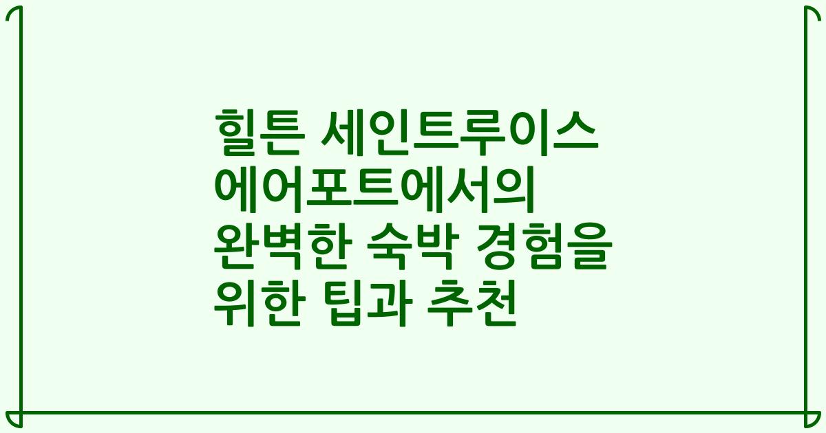 힐튼 세인트루이스 에어포트에서의 완벽한 숙박 경험을 위한 팁과 추천