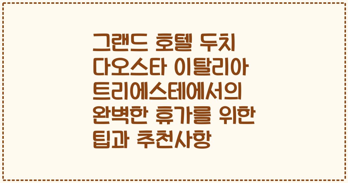 그랜드 호텔 두치 다오스타 이탈리아 트리에스테에서의 완벽한 휴가를 위한 팁과 추천사항