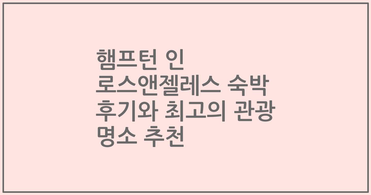 햄프턴 인 로스앤젤레스 숙박 후기와 최고의 관광 명소 추천